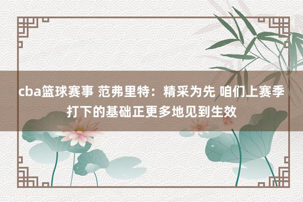 cba篮球赛事 范弗里特：精采为先 咱们上赛季打下的基础正更多地见到生效