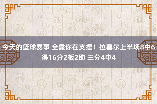 今天的篮球赛事 全靠你在支捏！拉塞尔上半场8中6得16分2板2助 三分4中4