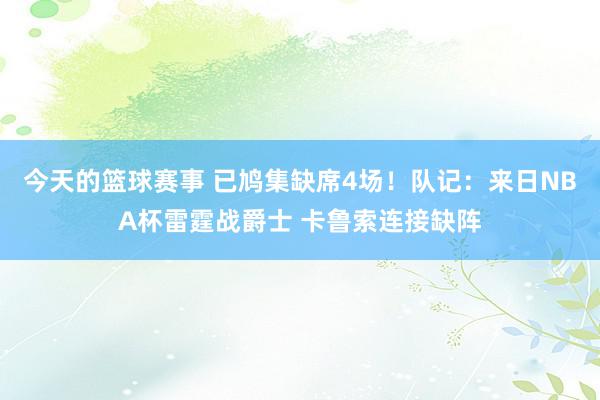 今天的篮球赛事 已鸠集缺席4场！队记：来日NBA杯雷霆战爵士 卡鲁索连接缺阵